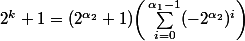2^k+1=(2^{\alpha_2}+1)\bigg(\sum_{i=0}^{\alpha_1-1}(-2^{\alpha_2})^i\bigg)